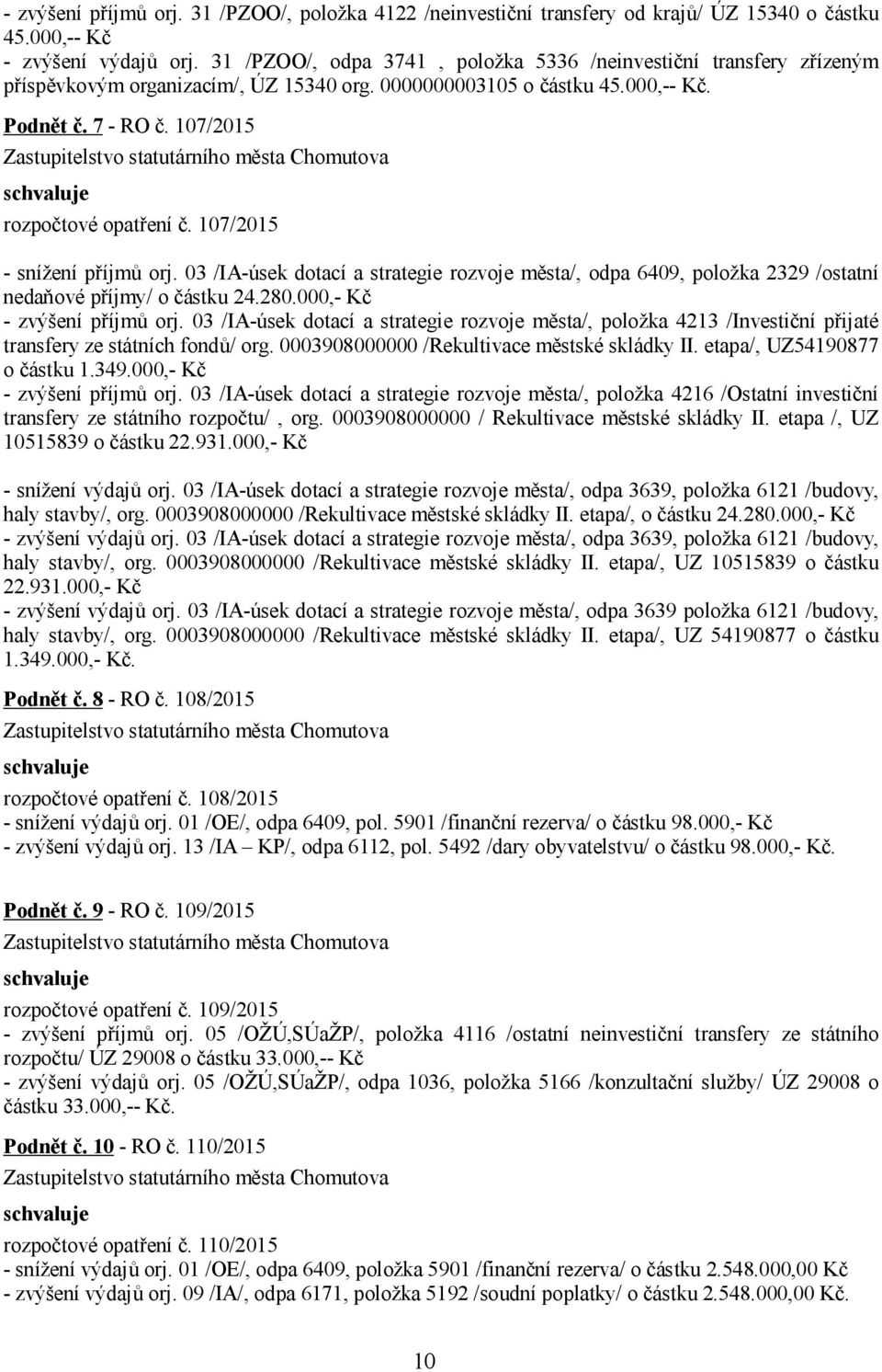 107/2015 - snížení příjmů orj. 03 /IA-úsek dotací a strategie rozvoje města/, odpa 6409, položka 2329 /ostatní nedaňové příjmy/ o částku 24.280.000,- Kč - zvýšení příjmů orj.