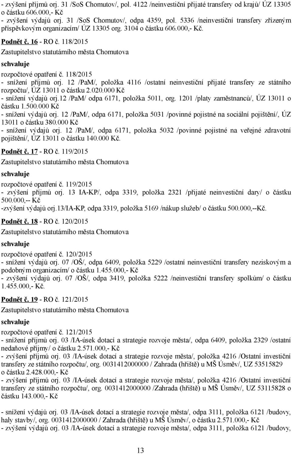 12 /PaM/, položka 4116 /ostatní neinvestiční přijaté transfery ze státního rozpočtu/, ÚZ 13011 o částku 2.020.000 Kč - snížení výdajů orj.12 /PaM/ odpa 6171, položka 5011, org.