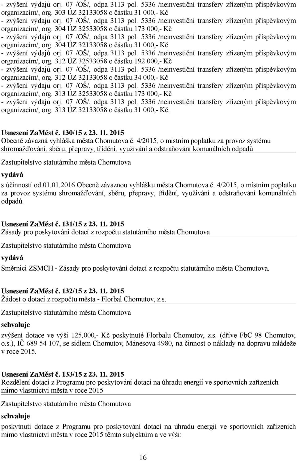 5336 /neinvestiční transfery zřízeným příspěvkovým organizacím/, org. 312 ÚZ 32533058 o částku 192 000,- Kč - zvýšení výdajů orj. 07 /OŠ/, odpa 3113 pol.