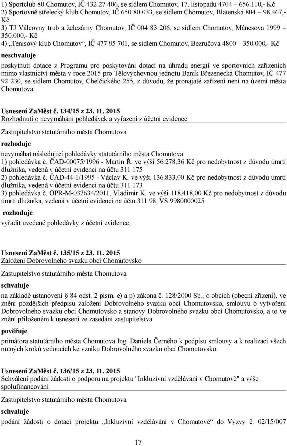 000,- Kč ne poskytnutí dotace z Programu pro poskytování dotací na úhradu energií ve sportovních zařízeních mimo vlastnictví města v roce 2015 pro Tělovýchovnou jednotu Baník Březenecká Chomutov, IČ