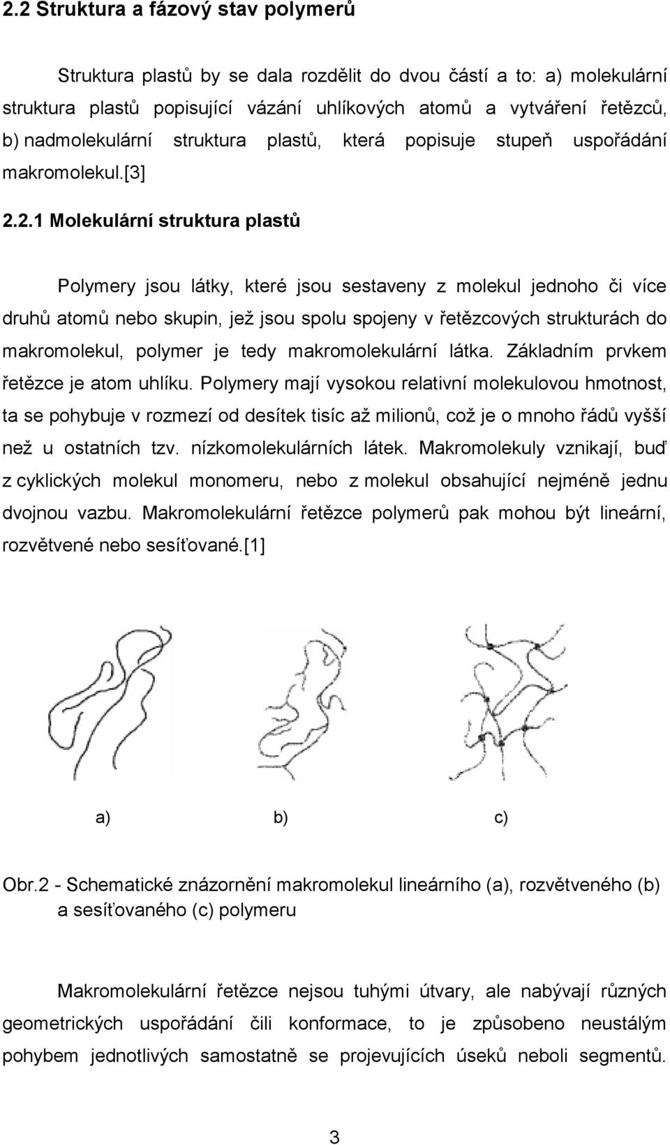 2.1 Molekulární struktura plastů Polymery jsou látky, které jsou sestaveny z molekul jednoho či více druhů atomů nebo skupin, jeţ jsou spolu spojeny v řetězcových strukturách do makromolekul, polymer