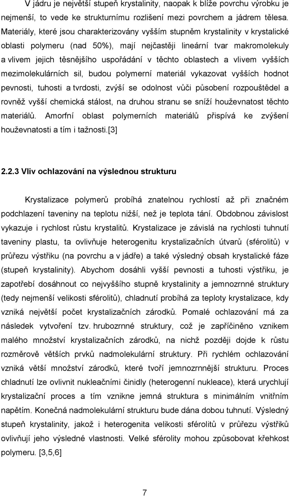 oblastech a vlivem vyšších mezimolekulárních sil, budou polymerní materiál vykazovat vyšších hodnot pevnosti, tuhosti a tvrdosti, zvýší se odolnost vůči působení rozpouštědel a rovněţ vyšší chemická