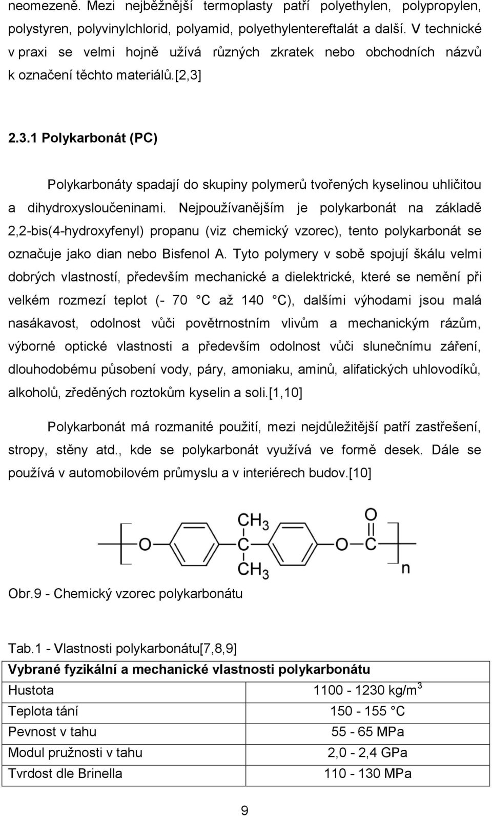 2.3.1 Polykarbonát (PC) Polykarbonáty spadají do skupiny polymerů tvořených kyselinou uhličitou a dihydroxysloučeninami.