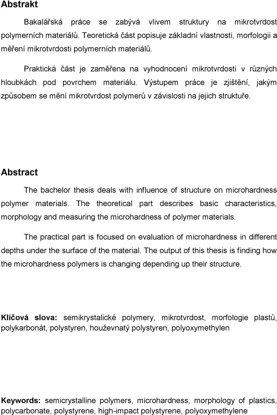 Výstupem práce je zjištění, jakým způsobem se mění mikrotvrdost polymerů v závislosti na jejich struktuře.