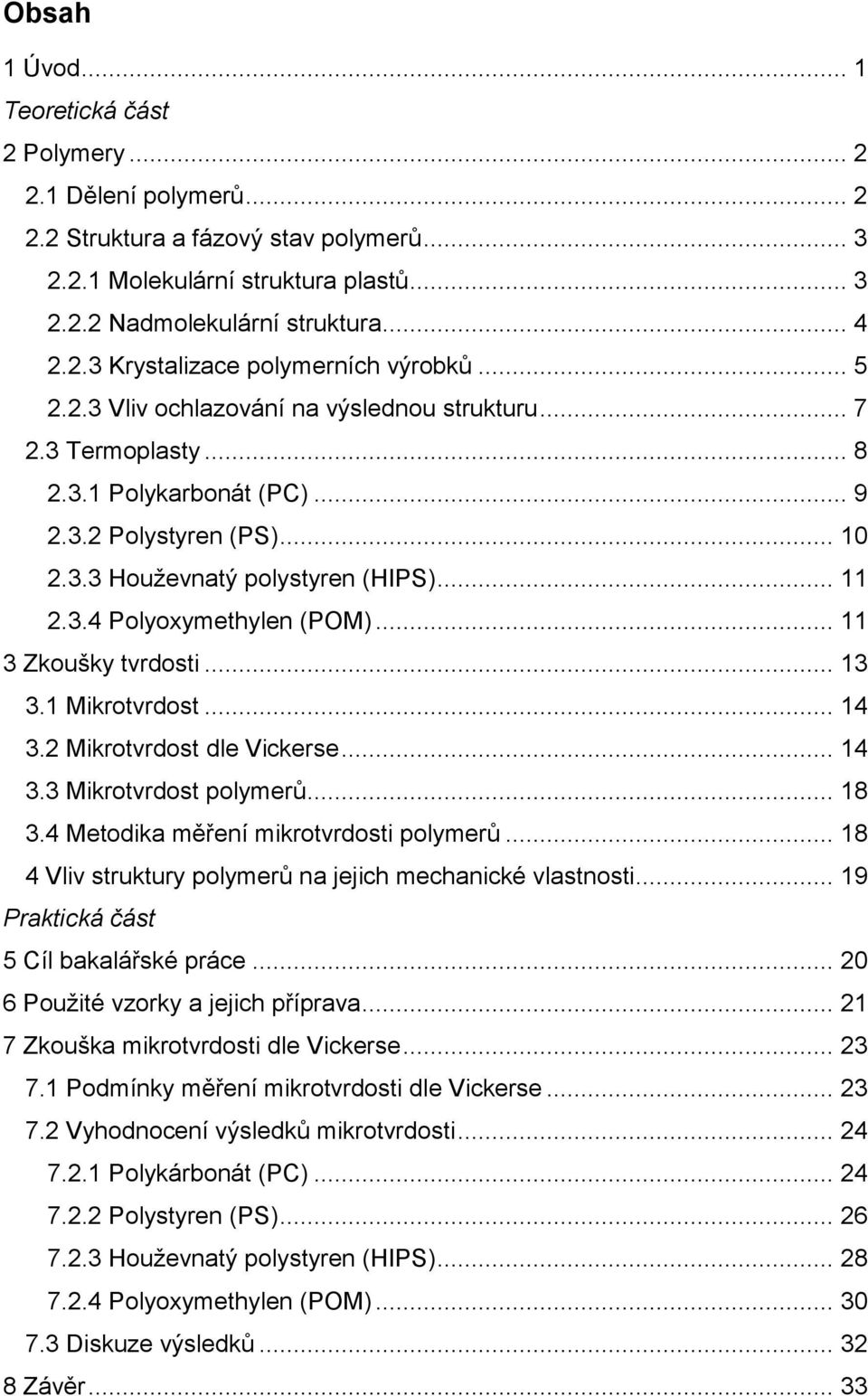 .. 11 3 Zkoušky tvrdosti... 13 3.1 Mikrotvrdost... 14 3.2 Mikrotvrdost dle Vickerse... 14 3.3 Mikrotvrdost polymerů... 18 3.4 Metodika měření mikrotvrdosti polymerů.