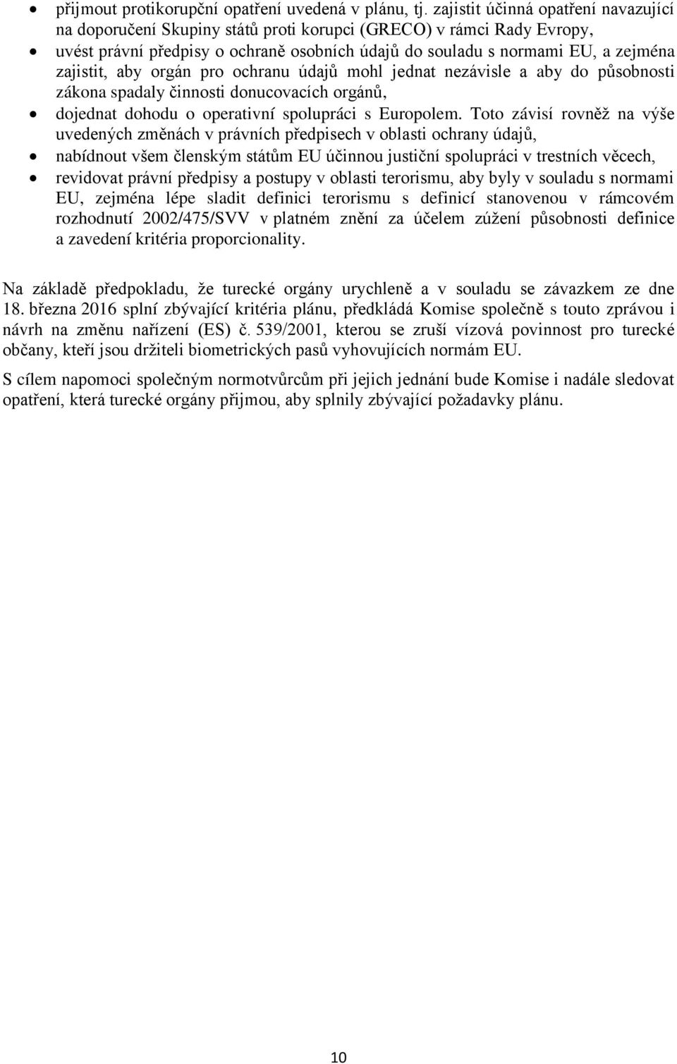 aby orgán pro ochranu údajů mohl jednat nezávisle a aby do působnosti zákona spadaly činnosti donucovacích orgánů, dojednat dohodu o operativní spolupráci s Europolem.