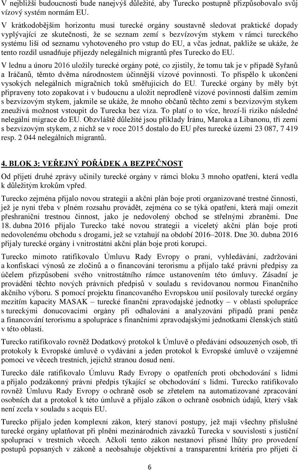 vyhotoveného pro vstup do EU, a včas jednat, pakliže se ukáže, že tento rozdíl usnadňuje příjezdy nelegálních migrantů přes Turecko do EU.
