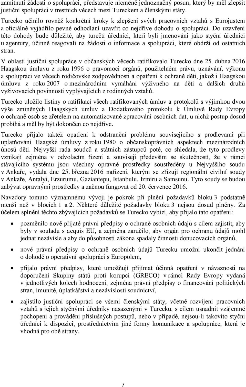 Do uzavření této dohody bude důležité, aby turečtí úředníci, kteří byli jmenováni jako styční úředníci u agentury, účinně reagovali na žádosti o informace a spolupráci, které obdrží od ostatních