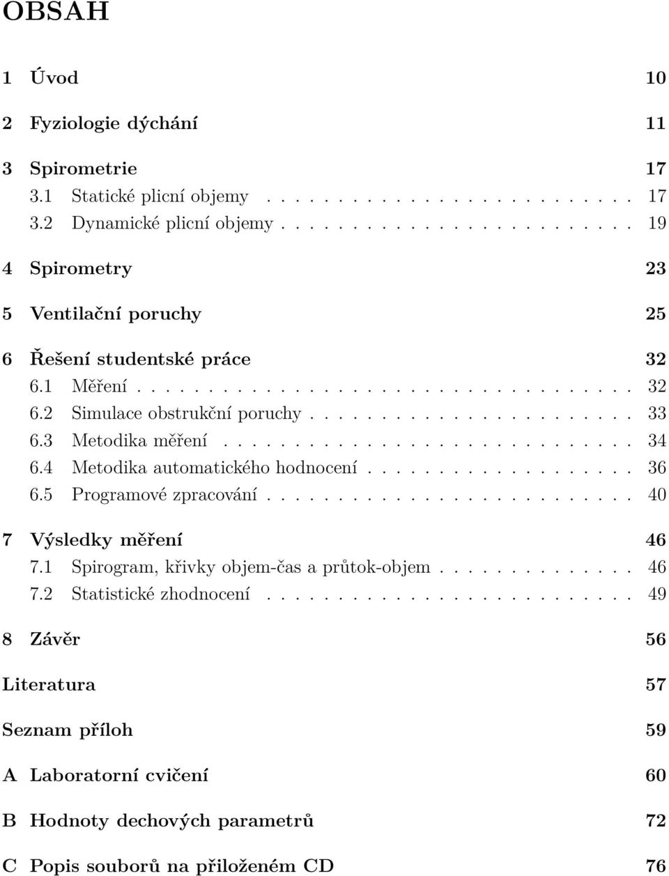 3 Metodika měření............................. 34 6.4 Metodika automatického hodnocení................... 36 6.5 Programové zpracování.......................... 40 7 Výsledky měření 46 7.