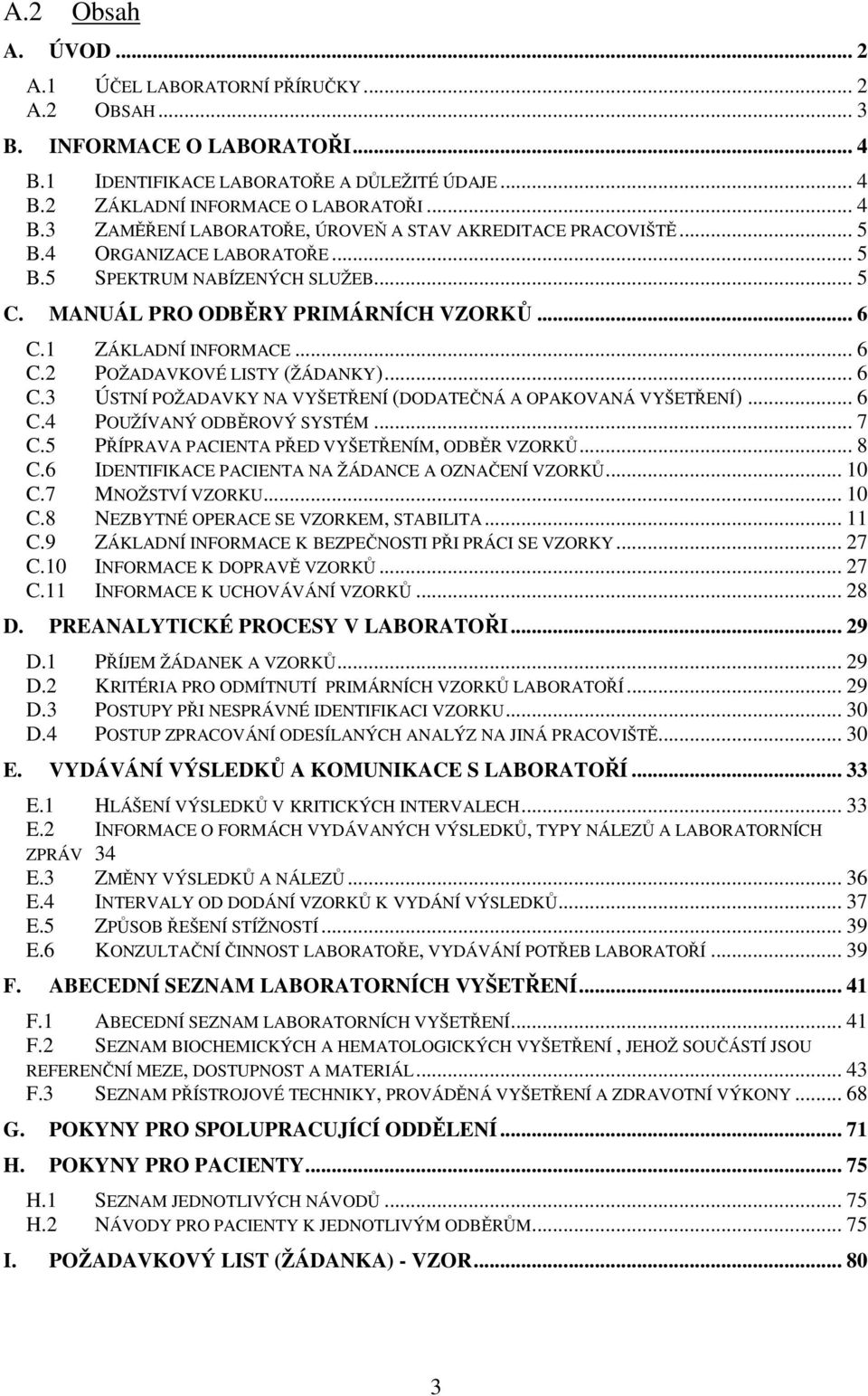 .. 6 C.4 POUŽÍVANÝ ODBĚROVÝ SYSTÉM... 7 C.5 PŘÍPRAVA PACIENTA PŘED VYŠETŘENÍM, ODBĚR VZORKŮ... 8 C.6 IDENTIFIKACE PACIENTA NA ŽÁDANCE A OZNAČENÍ VZORKŮ... 10 C.