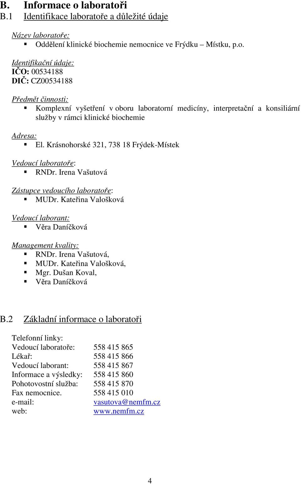 Krásnohorské 321, 738 18 Frýdek-Místek Vedoucí laboratoře: RNDr. Irena Vašutová Zástupce vedoucího laboratoře: MUDr. Kateřina Valošková Vedoucí laborant: Věra Daníčková Management kvality: RNDr.