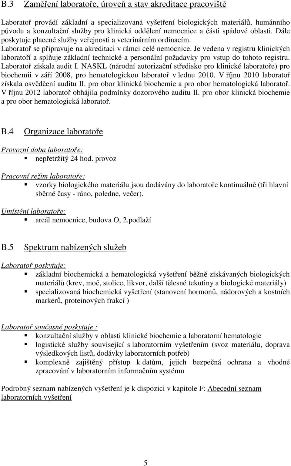 Je vedena v registru klinických laboratoří a splňuje základní technické a personální požadavky pro vstup do tohoto registru. Laboratoř získala audit I.