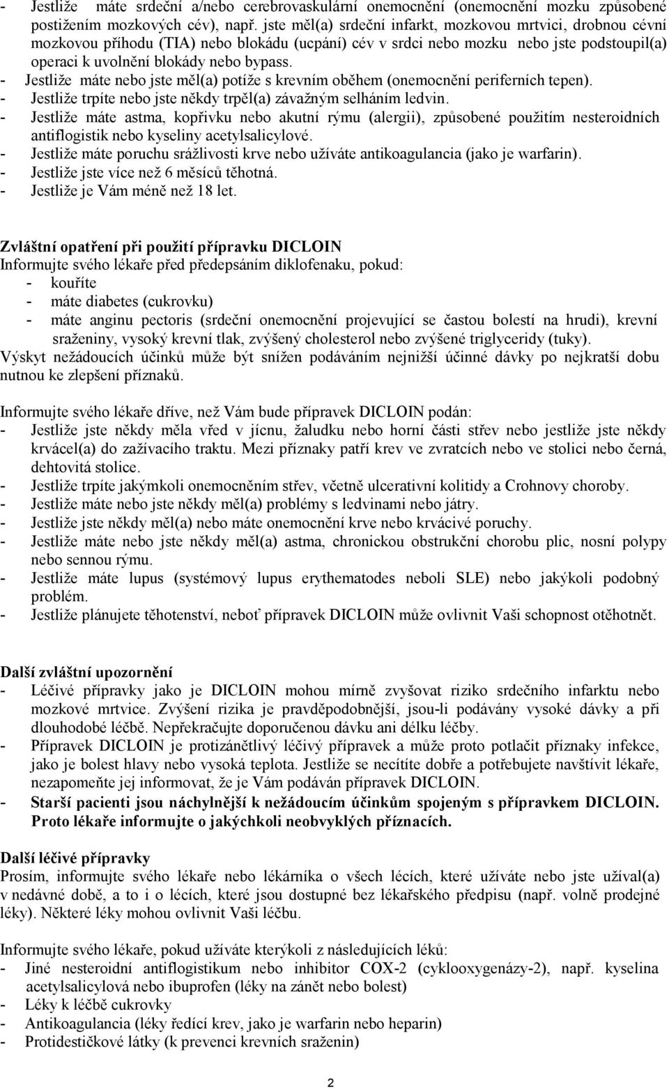 - Jestliže máte nebo jste měl(a) potíže s krevním oběhem (onemocnění periferních tepen). - Jestliže trpíte nebo jste někdy trpěl(a) závažným selháním ledvin.