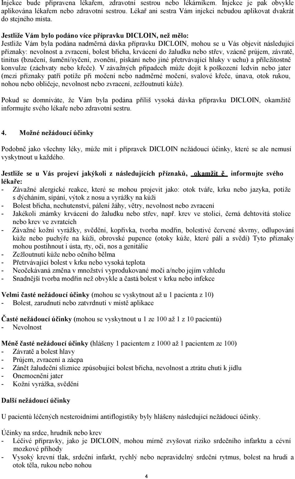 Jestliže Vám bylo podáno více přípravku DICLOIN, než mělo: Jestliže Vám byla podána nadměrná dávka přípravku DICLOIN, mohou se u Vás objevit následující příznaky: nevolnost a zvracení, bolest břicha,