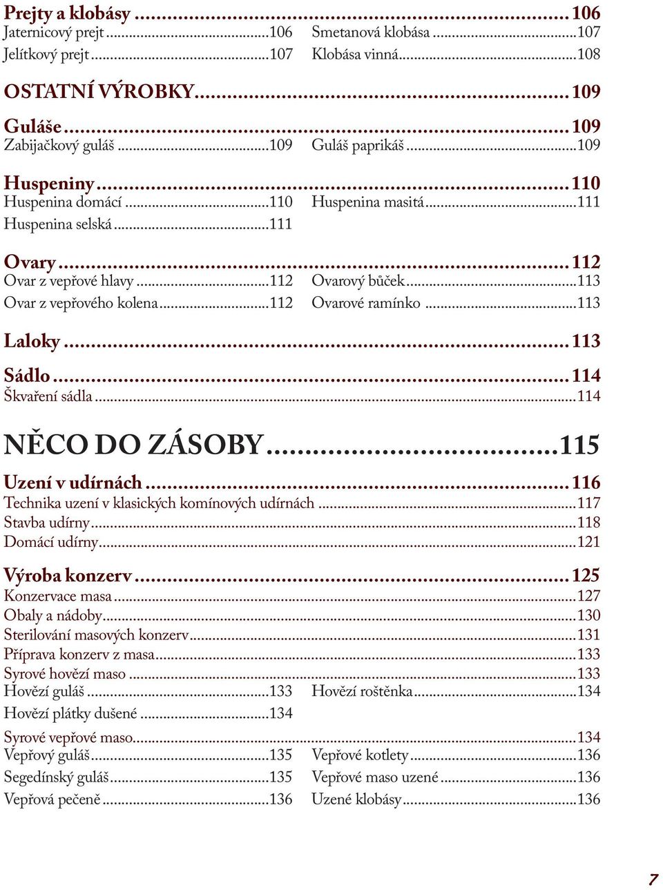 ..113 Laloky...113 Sádlo...114 Škvaření sádla...114 NĚCO DO ZÁSOBY...115 Uzení v udírnách...116 Technika uzení v klasických komínových udírnách...117 Stavba udírny...118 Domácí udírny.