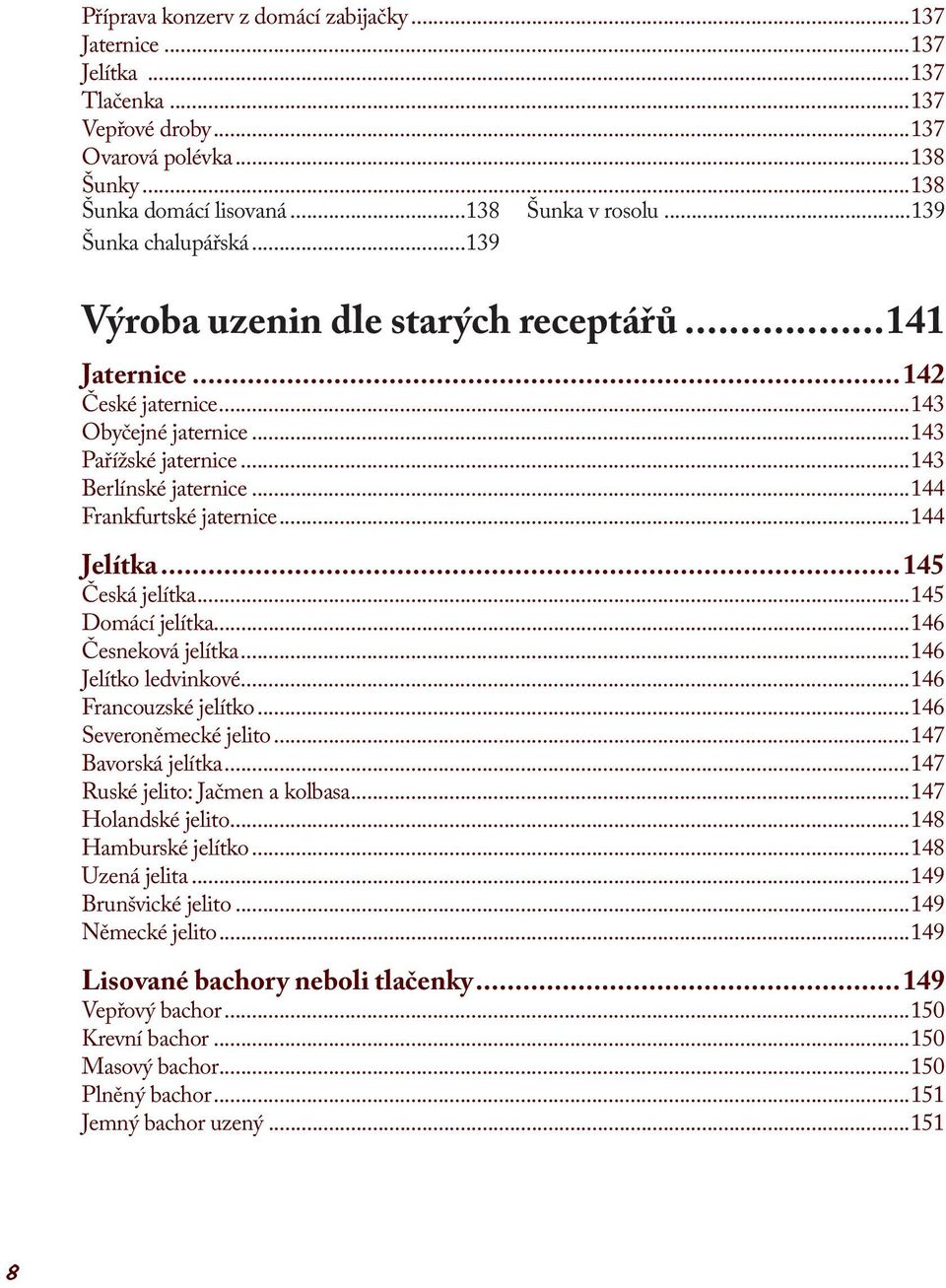 ..144 Frankfurtské jaternice...144 Jelítka...145 Česká jelítka...145 Domácí jelítka...146 Česneková jelítka...146 Jelítko ledvinkové...146 Francouzské jelítko...146 Severoněmecké jelito.