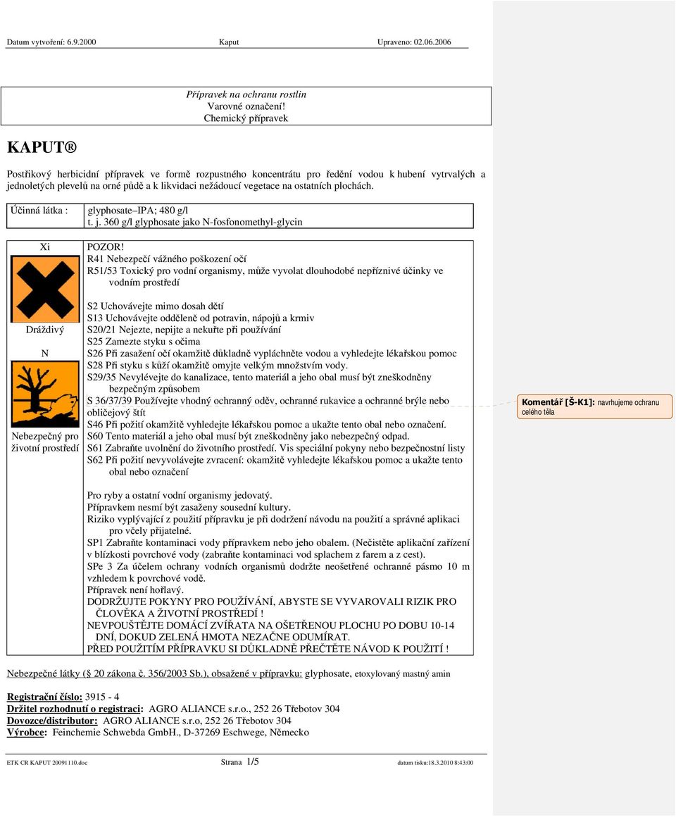 ostatních plochách. Účinná látka : Xi glyphosate IPA; 480 g/l t. j. 360 g/l glyphosate jako N-fosfonomethyl-glycin POZOR!