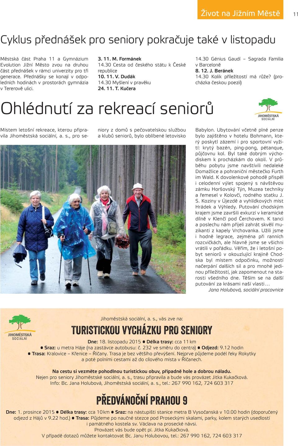 30 Myšlení v pravěku 24. 11. T. Kučera Ohlédnutí za rekreací seniorů 14.30 Génius Gaudí Sagrada Familia v Barceloně 8. 12. J. Beránek 14.30 Kolik příležitostí má růže?