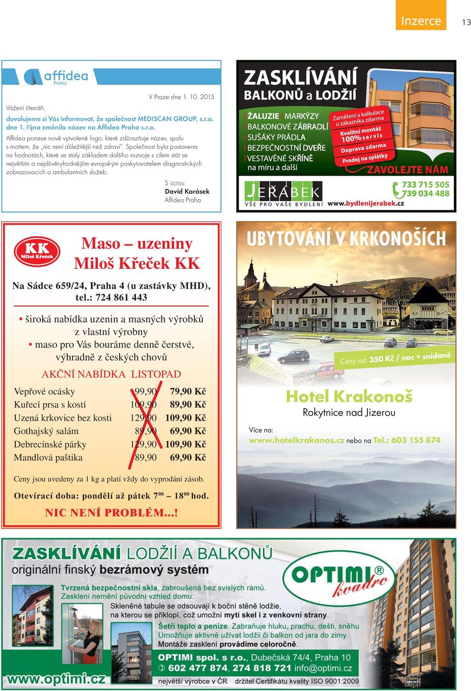 služeb. S úctou David Karásek Affidea Praha Maso uzeniny Miloš Křeček KK Na Sádce 659/24, Praha 4 (u zastávky MHD), tel.