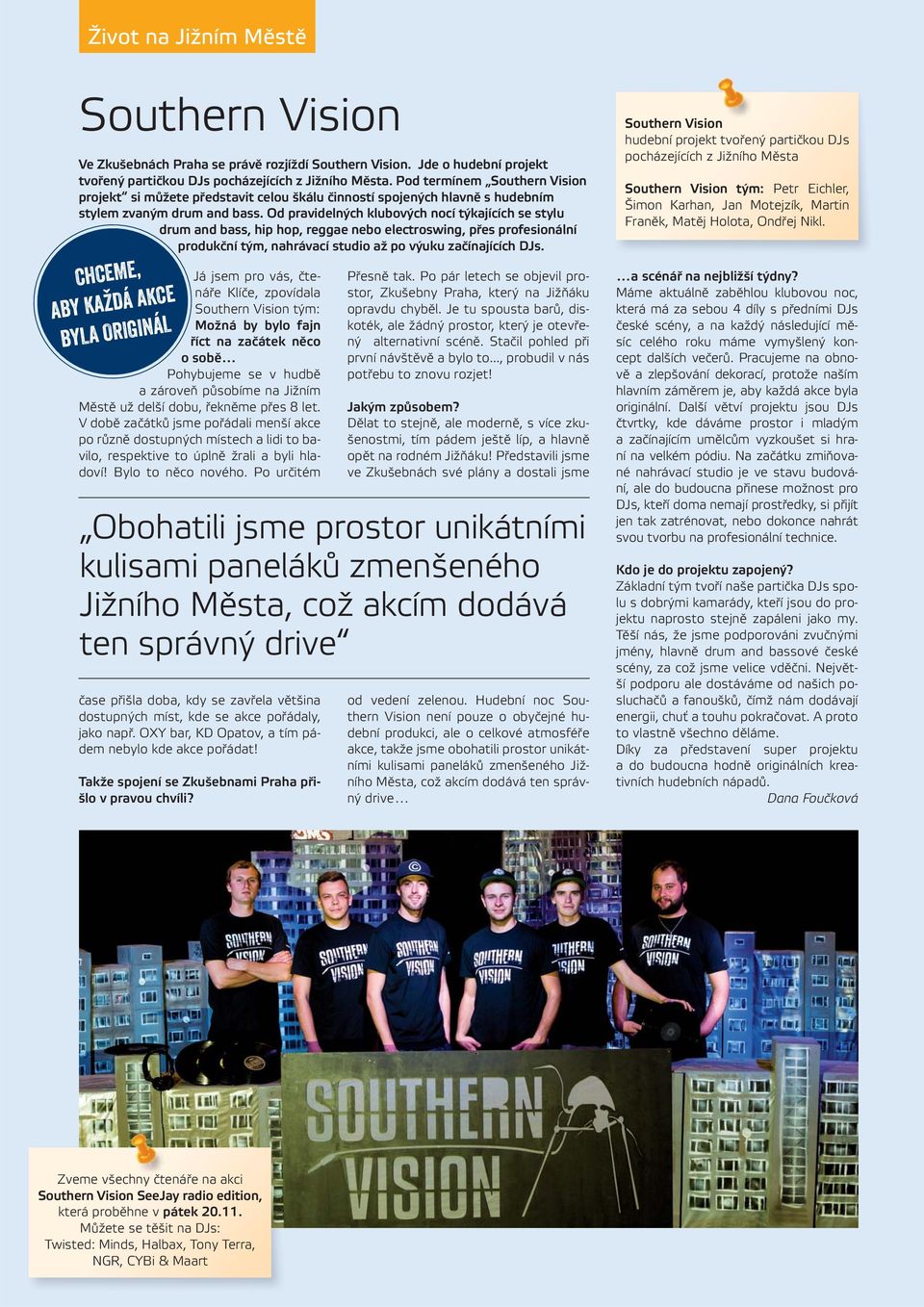 Od pravidelných klubových nocí týkajících se stylu drum and bass, hip hop, reggae nebo electroswing, přes profesionální produkční tým, nahrávací studio až po výuku začínajících DJs.