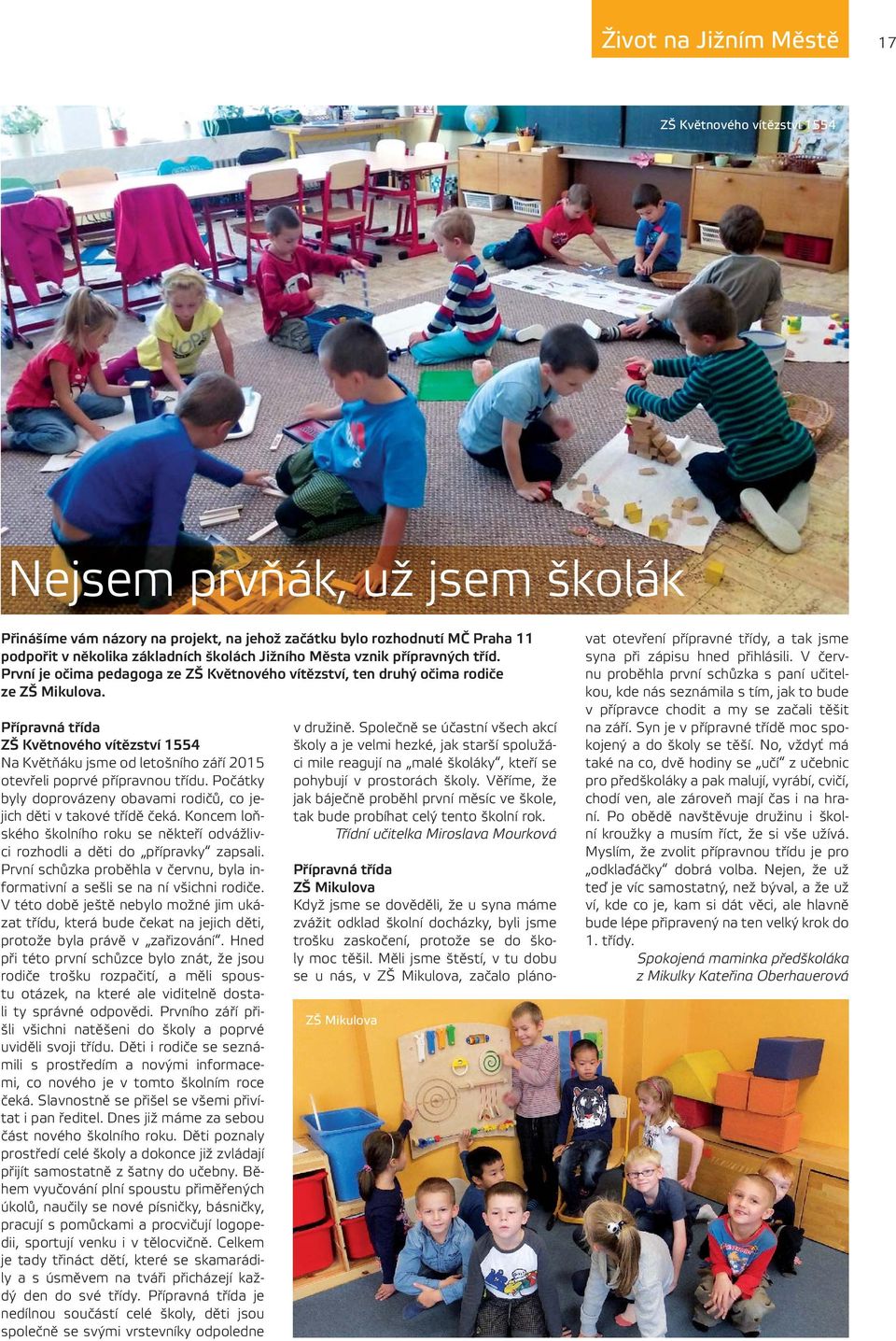 Přípravná třída ZŠ Květnového vítězství 1554 Na Květňáku jsme od letošního září 2015 otevřeli poprvé přípravnou třídu. Počátky byly doprovázeny obavami rodičů, co jejich děti v takové třídě čeká.