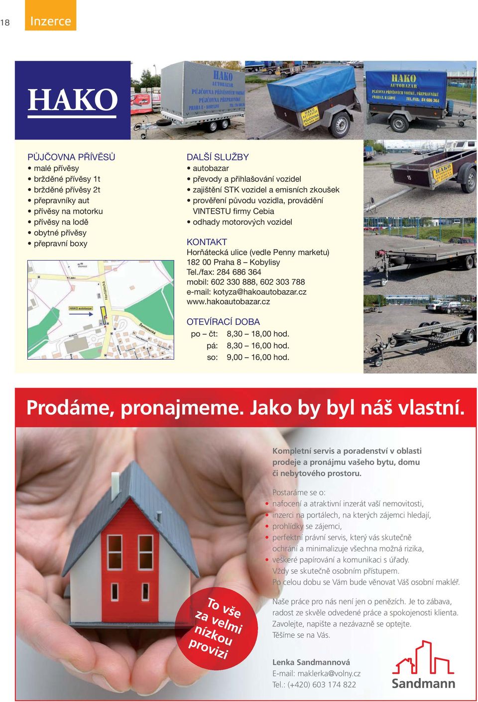 marketu) 182 00 Praha 8 Kobylisy Tel./fax: 284 686 364 mobil: 602 330 888, 602 303 788 e-mail: kotyza@hakoautobazar.cz www.hakoautobazar.cz OTEVÍRACÍ DOBA po čt: 8,30 18,00 hod. pá: 8,30 16,00 hod.