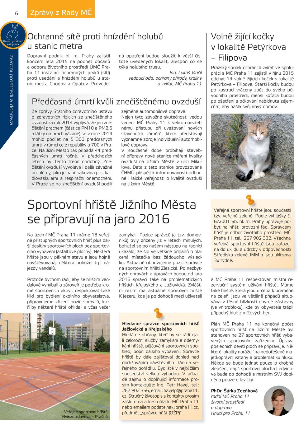 Prahy zajistil koncem léta 2015 na podnět občanů a odboru životního prostředí ÚMČ Praha 11 instalaci ochranných prvků (sítí) proti usedání a hnízdění holubů u stanic metra Chodov a Opatov.
