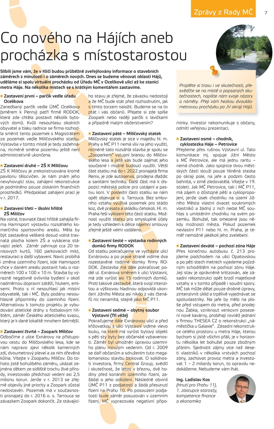 Zastavení první parčík vedle úřadu Ocelíkova Zanedbaný parčík vedle ÚMČ Ocelíkova (směrem k Penny) patří firmě RODOK, která zde chtěla postavit několik bytových domů.