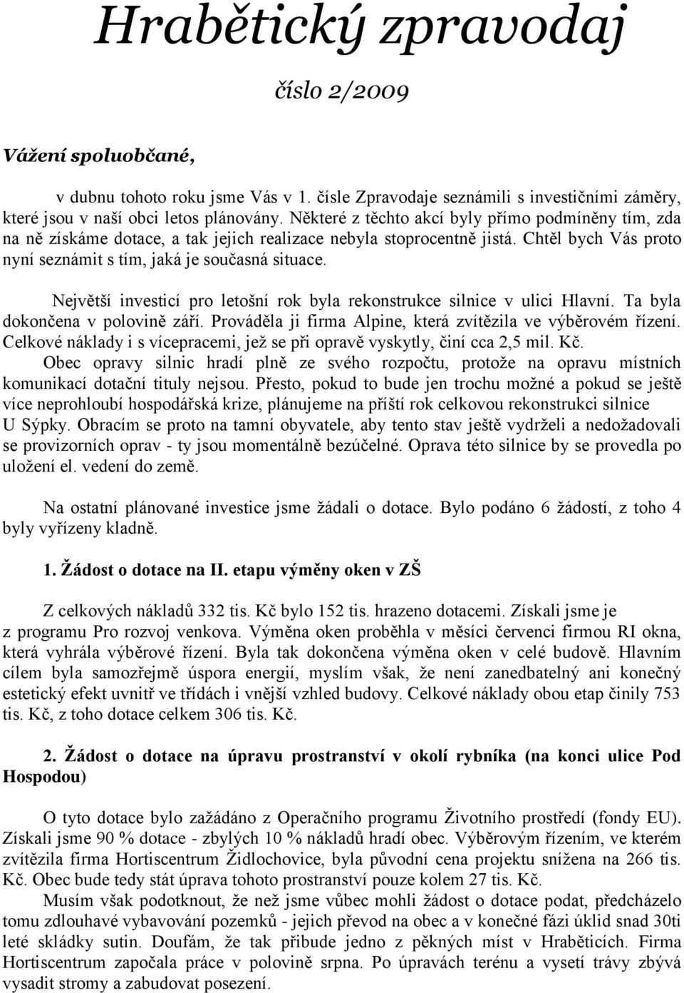 Největší investicí pro letošní rok byla rekonstrukce silnice v ulici Hlavní. Ta byla dokončena v polovině září. Prováděla ji firma Alpine, která zvítězila ve výběrovém řízení.