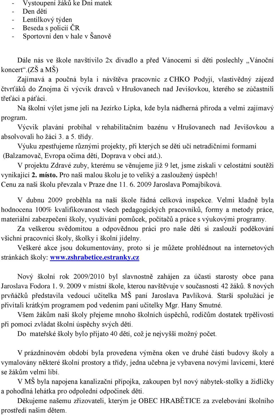 (zš a MŠ) Zajímavá a poučná byla i návštěva pracovnic z CHKO Podyjí, vlastivědný zájezd čtvrťáků do Znojma či výcvik dravců v Hrušovanech nad Jevišovkou, kterého se zúčastnili třeťáci a páťáci.