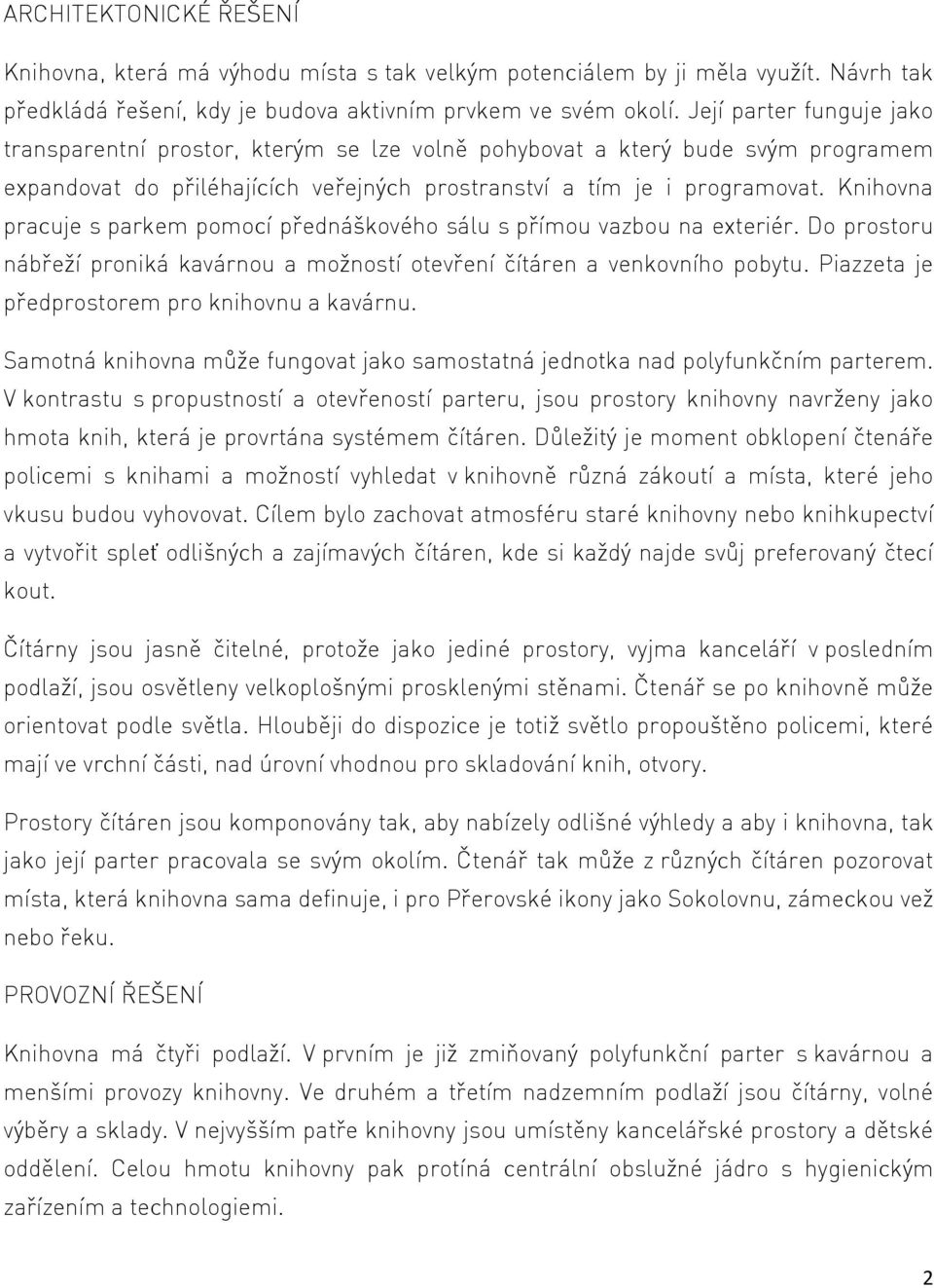 Knihovna pracuje s parkem pomocí přednáškového sálu s přímou vazbou na exteriér. Do prostoru nábřeží proniká kavárnou a možností otevření čítáren a venkovního pobytu.