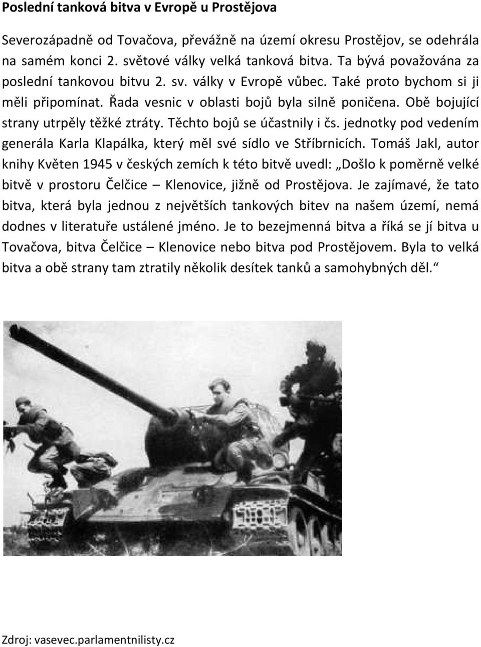 Obě bojující strany utrpěly těžké ztráty. Těchto bojů se účastnily i čs. jednotky pod vedením generála Karla Klapálka, který měl své sídlo ve Stříbrnicích.