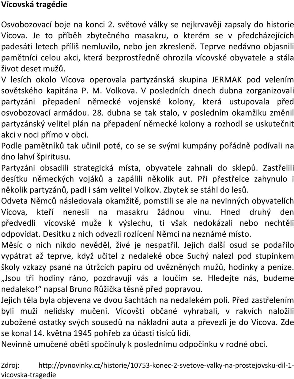 Teprve nedávno objasnili pamětníci celou akci, která bezprostředně ohrozila vícovské obyvatele a stála život deset mužů.