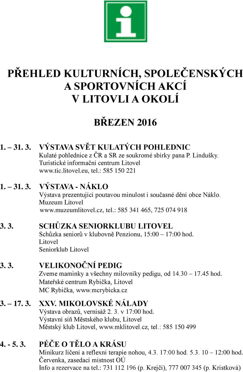 muzeumlitovel.cz, tel.: 585 341 465, 725 074 918 3. 3. SCHŮZKA SENIORKLUBU LITOVEL Schůzka seniorů v klubovně Penzionu, 15:00 17:00 hod. Litovel Seniorklub Litovel 3. 3. VELIKONOČNÍ PEDIG Zveme maminky a všechny milovníky pedigu, od 14.