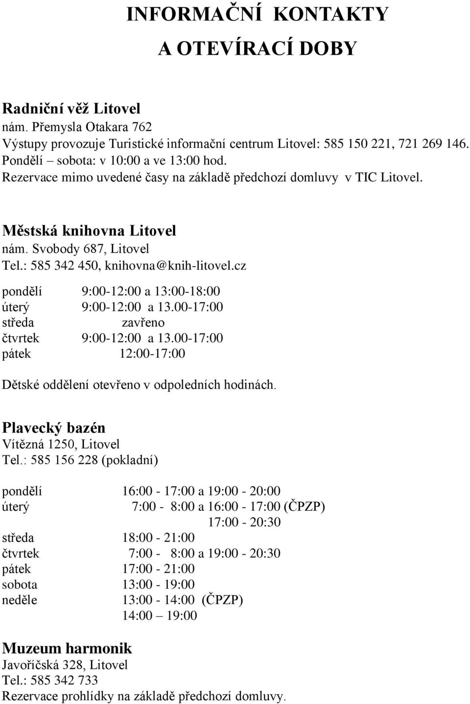 : 585 342 450, knihovna@knih-litovel.cz pondělí 9:00-12:00 a 13:00-18:00 úterý 9:00-12:00 a 13.00-17:00 středa zavřeno čtvrtek 9:00-12:00 a 13.