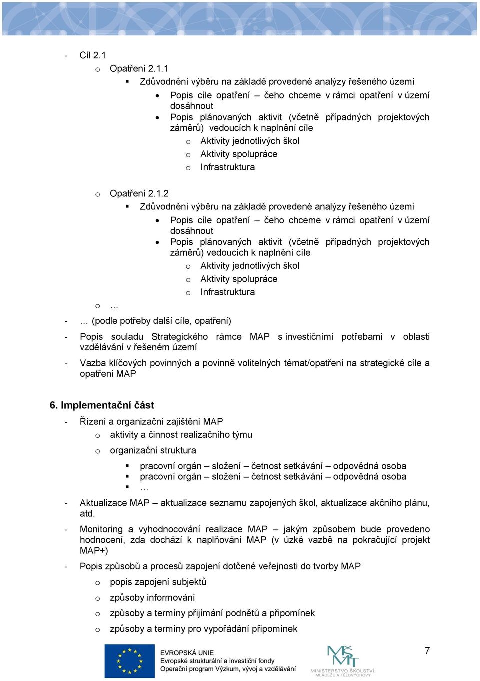 1 Zdůvodnění výběru na základě provedené analýzy řešeného území Popis cíle opatření čeho chceme v rámci opatření v území dosáhnout Popis plánovaných aktivit (včetně případných projektových záměrů)