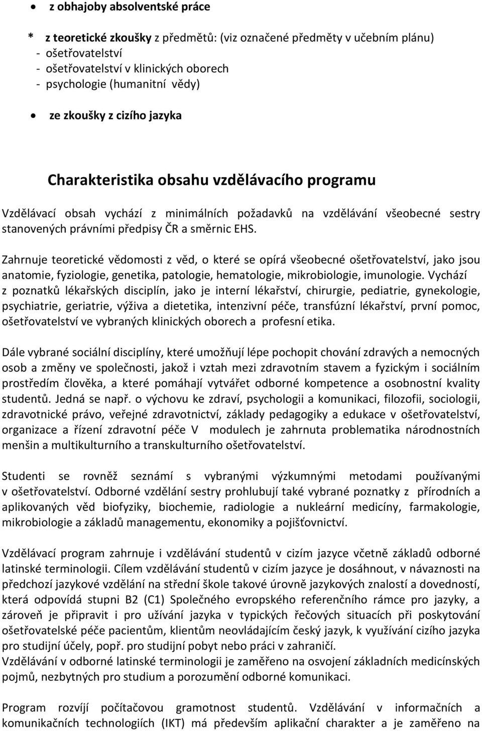 Zahrnuje teoretické vědomosti z věd, o které se opírá všeobecné ošetřovatelství, jako jsou anatomie, fyziologie, genetika, patologie, hematologie, mikrobiologie, imunologie.