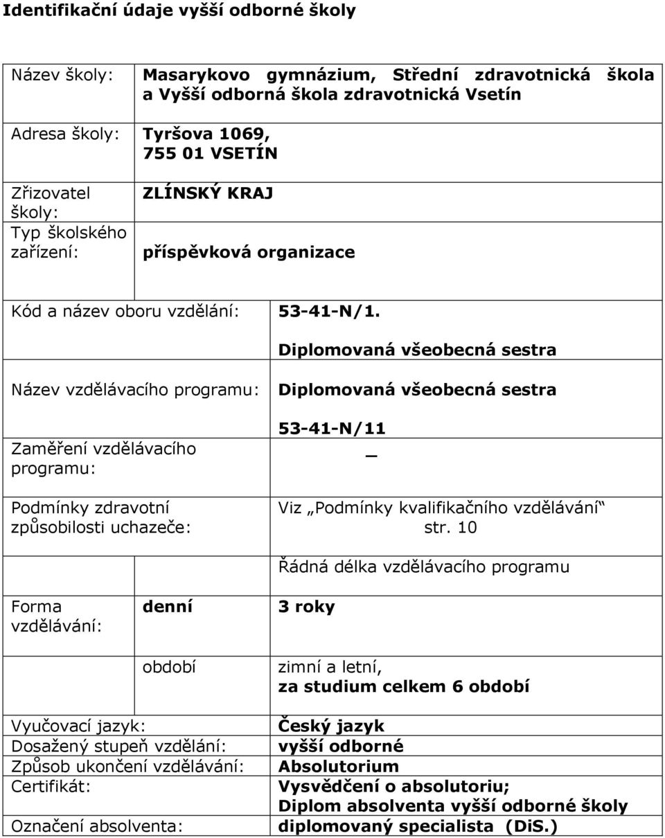 Diplomovaná všeobecná sestra Název vzdělávacího programu: Zaměření vzdělávacího programu: Podmínky zdravotní způsobilosti uchazeče: Diplomovaná všeobecná sestra 53-41-N/11 _ Viz Podmínky