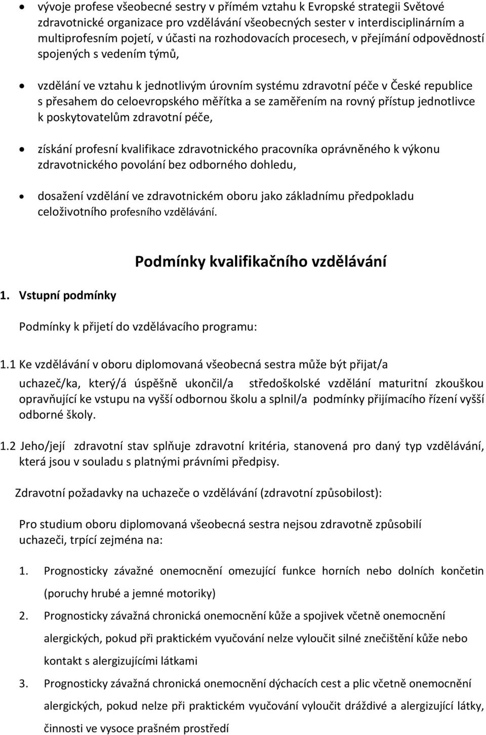 zaměřením na rovný přístup jednotlivce k poskytovatelům zdravotní péče, získání profesní kvalifikace zdravotnického pracovníka oprávněného k výkonu zdravotnického povolání bez odborného dohledu,