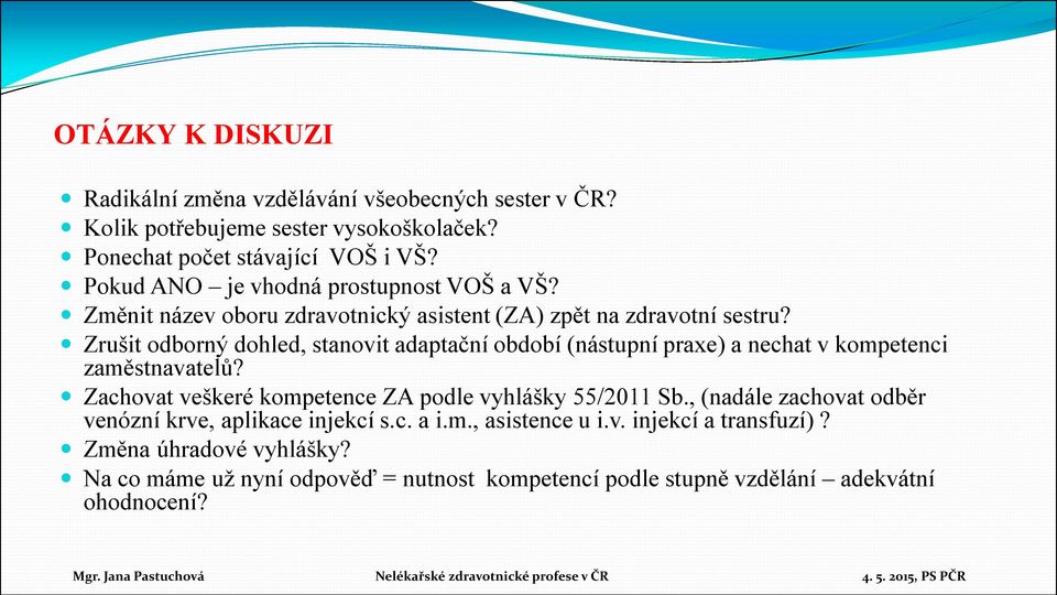 Zrušit odborný dohled, stanovit adaptační období (nástupní praxe) a nechat v kompetenci zaměstnavatelů? Zachovat veškeré kompetence ZA podle vyhlášky 55/2011 Sb.