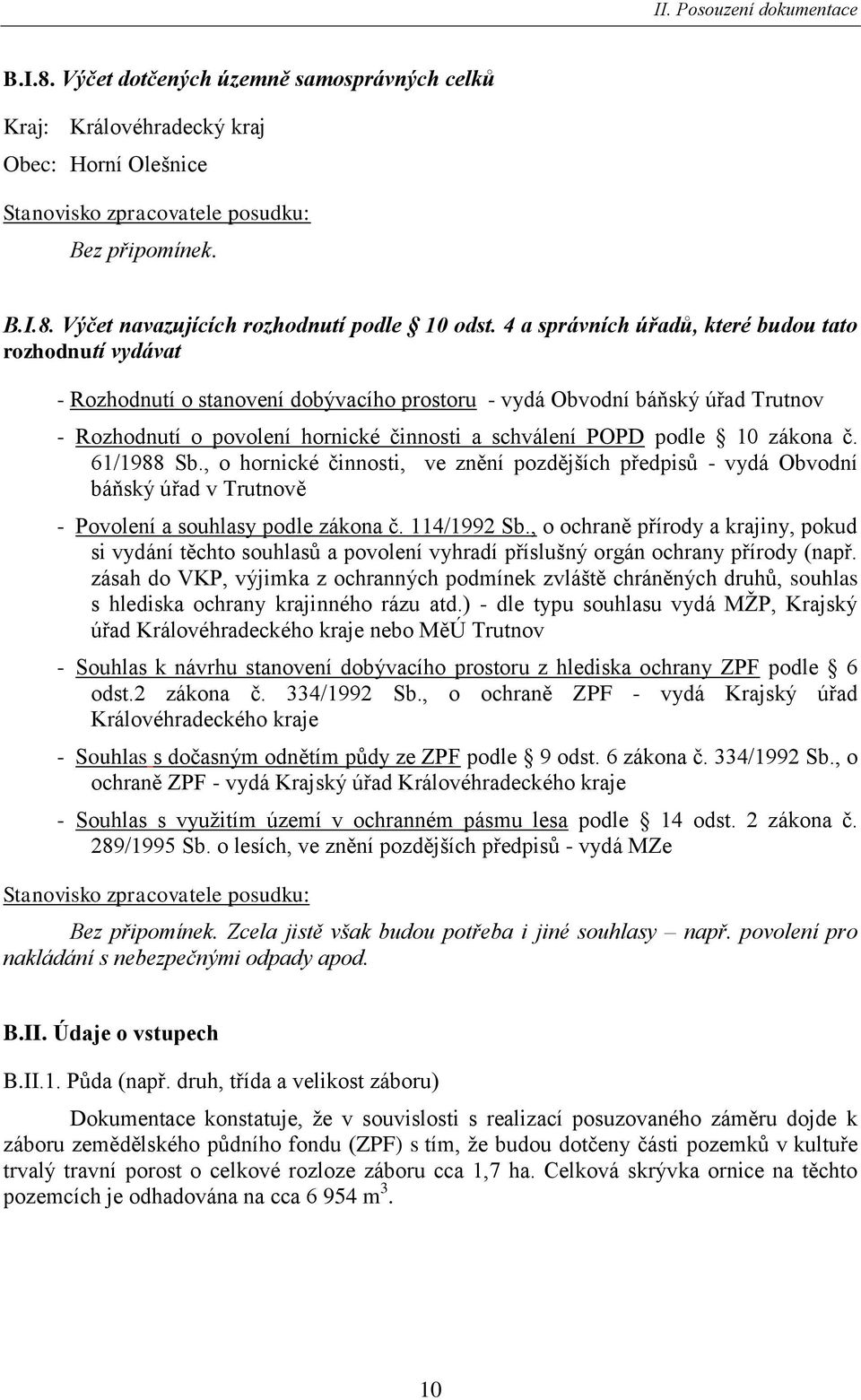 podle 10 zákona č. 61/1988 Sb., o hornické činnosti, ve znění pozdějších předpisŧ - vydá Obvodní báňský úřad v Trutnově - Povolení a souhlasy podle zákona č. 114/1992 Sb.