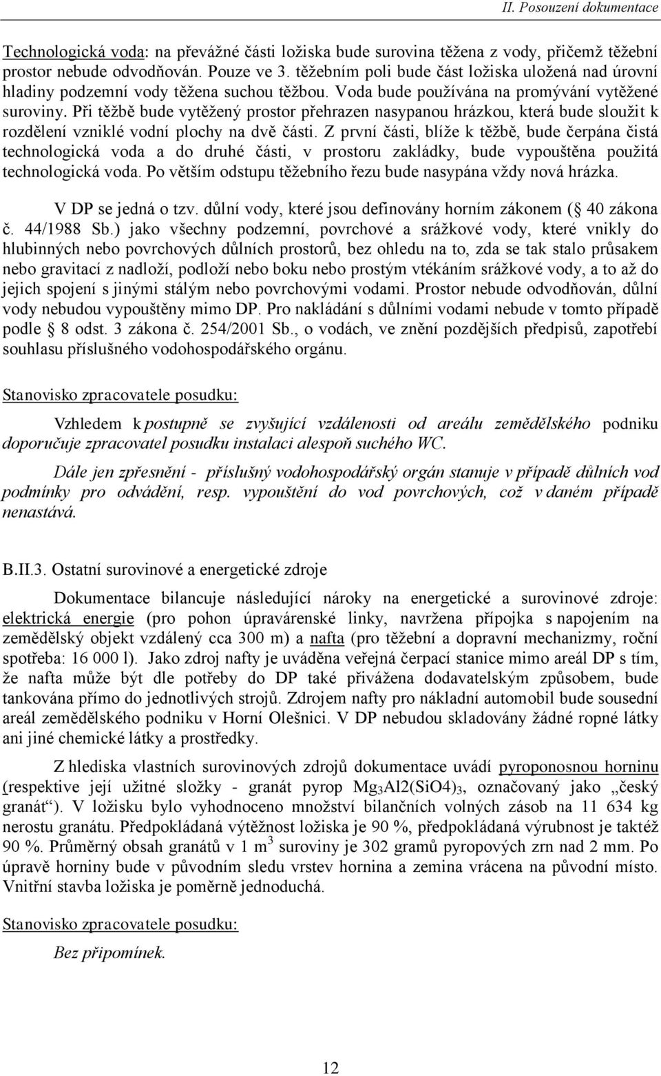 Při těţbě bude vytěţený prostor přehrazen nasypanou hrázkou, která bude slouţit k rozdělení vzniklé vodní plochy na dvě části.