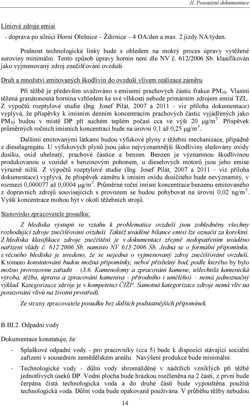 Druh a mnoţství emitovaných škodlivin do ovzduší vlivem realizace záměru Při těţbě je především uvaţováno s emisemi prachových částic frakce PM 10.