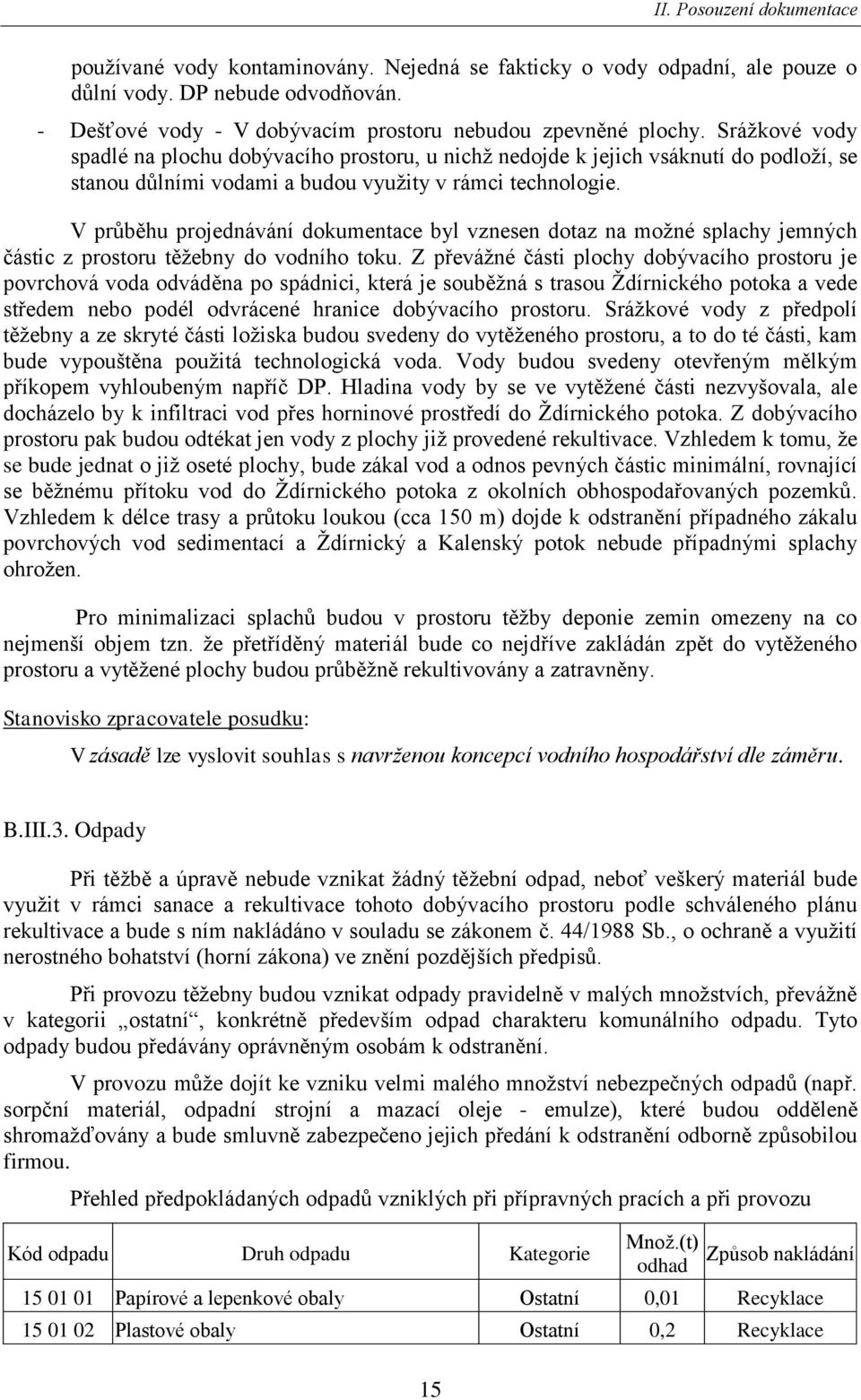 V prŧběhu projednávání dokumentace byl vznesen dotaz na moţné splachy jemných částic z prostoru těţebny do vodního toku.