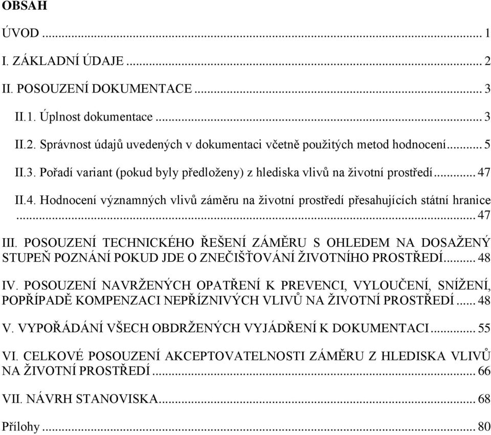 POSOUZENÍ TECHNICKÉHO ŘEŠENÍ ZÁMĚRU S OHLEDEM NA DOSAŢENÝ STUPEŇ POZNÁNÍ POKUD JDE O ZNEČIŠŤOVÁNÍ ŢIVOTNÍHO PROSTŘEDÍ... 48 IV.