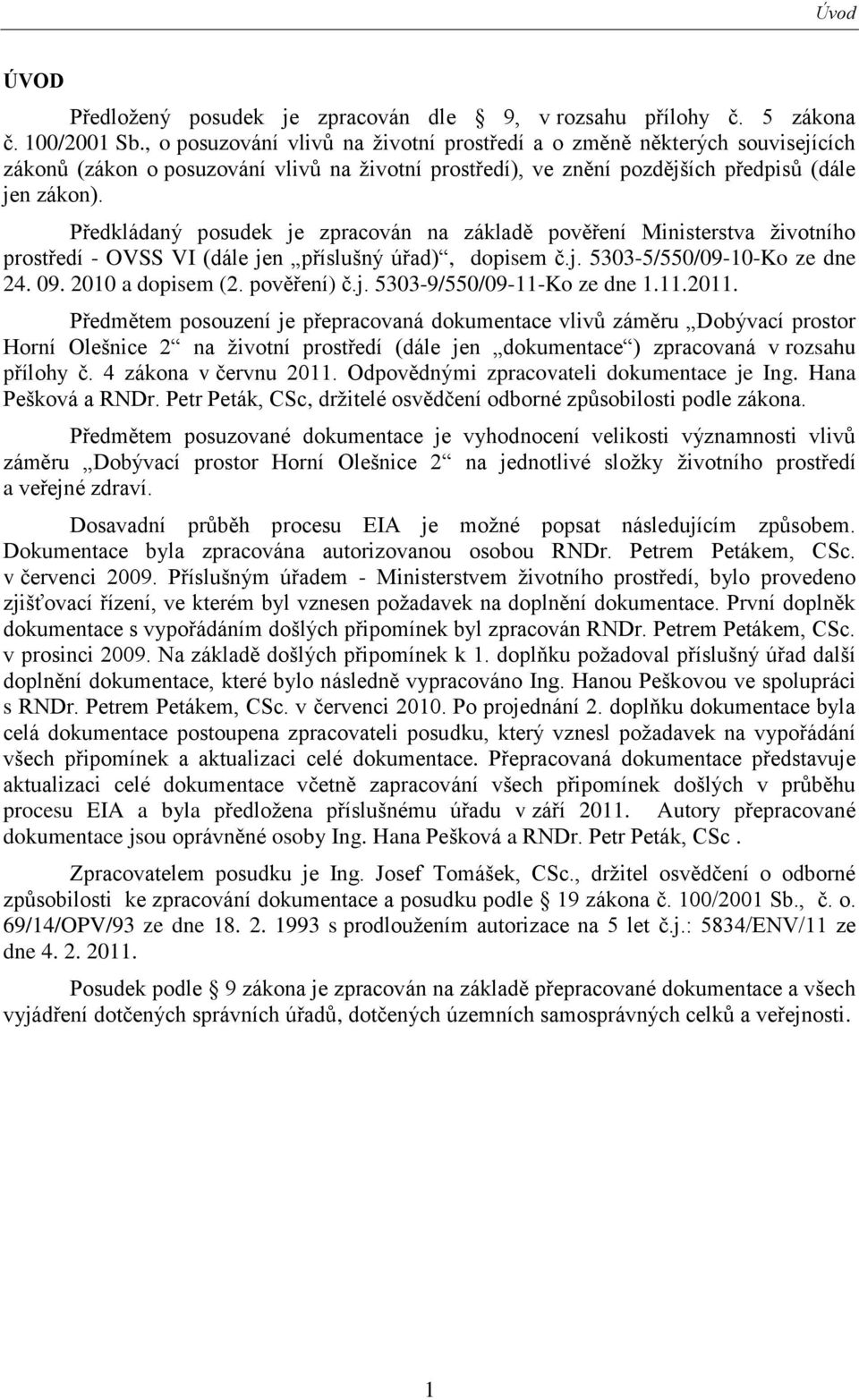 Předkládaný posudek je zpracován na základě pověření Ministerstva ţivotního prostředí - OVSS VI (dále jen příslušný úřad), dopisem č.j. 5303-5/550/09-10-Ko ze dne 24. 09. 2010 a dopisem (2.