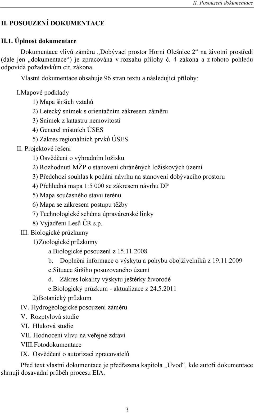 Mapové podklady 1) Mapa širších vztahŧ 2) Letecký snímek s orientačním zákresem záměru 3) Snímek z katastru nemovitostí 4) Generel místních ÚSES 5) Zákres regionálních prvkŧ ÚSES II.