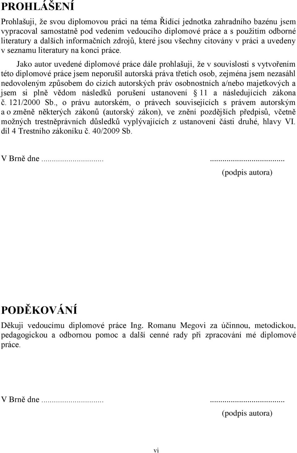 Jako autor uvedené diplomové práce dále prohlašuji, že v souvislosti s vytvořením této diplomové práce jsem neporušil autorská práva třetích osob, zejména jsem nezasáhl nedovoleným způsobem do cizích