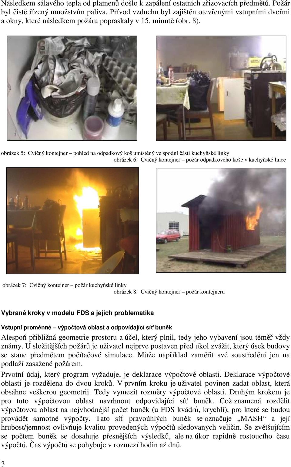 obrázek 5: Cvičný kontejner pohled na odpadkový koš umístěný ve spodní části kuchyňské linky obrázek 6: Cvičný kontejner požár odpadkového koše v kuchyňské lince obrázek 7: Cvičný kontejner požár