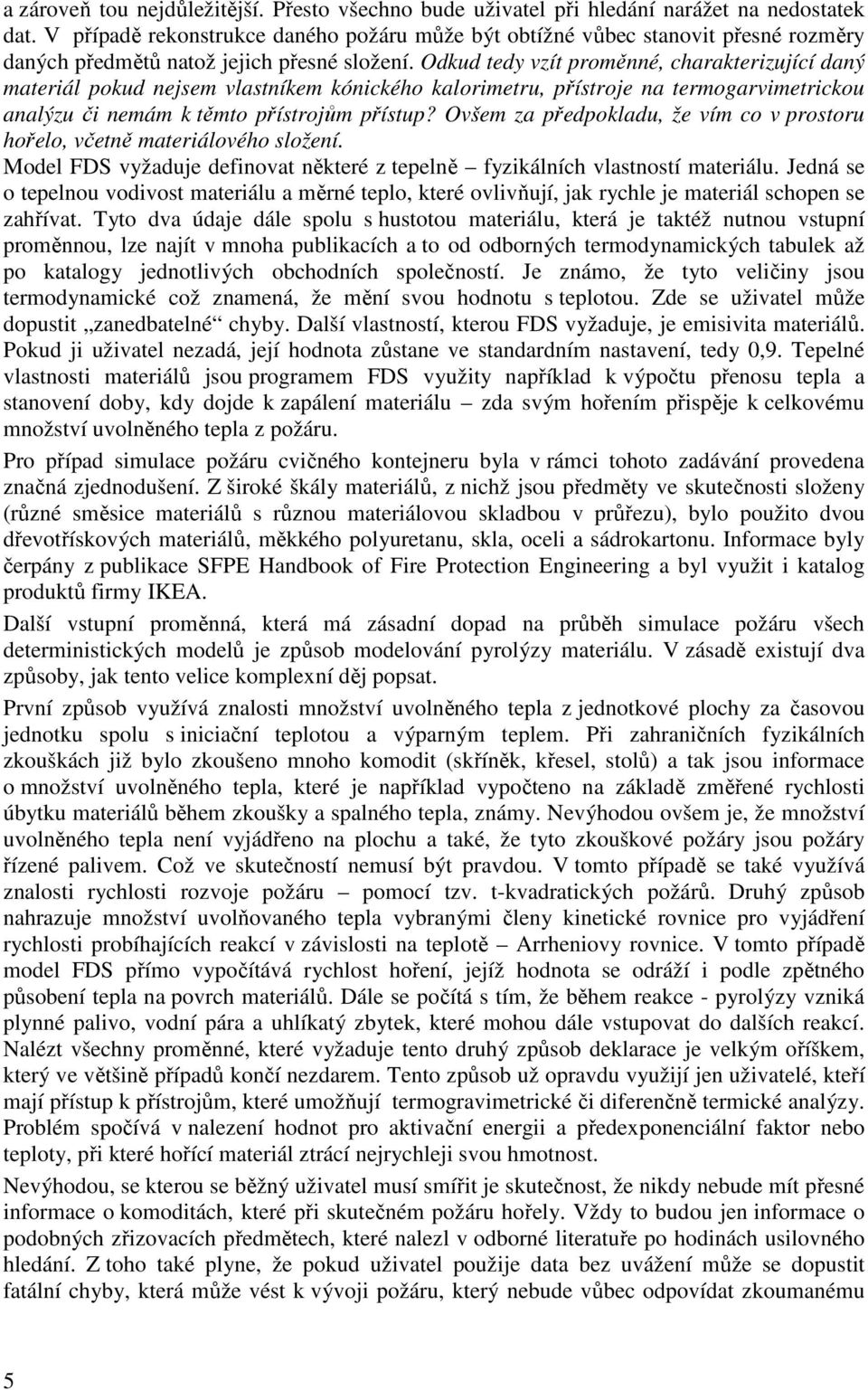 Odkud tedy vzít proměnné, charakterizující daný materiál pokud nejsem vlastníkem kónického kalorimetru, přístroje na termogarvimetrickou analýzu či nemám k těmto přístrojům přístup?